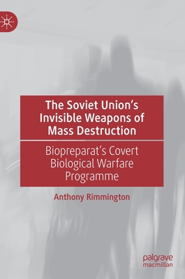 The Soviet Union's Invisible Weapons of Mass Destruction: Biopreparat's Covert Biological Warfare Programme