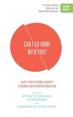 Can I Go Home with You?: Chloe's Story of Trauma, Disrupted Attachment, and Psychotropic Medication (The ORP Library)