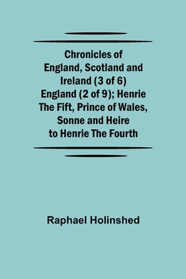 Chronicles of England, Scotland and Ireland (3 of 6): England (2 of 9); Henrie the Fift, Prince of Wales, Sonne and Heire to Henrie the Fourth