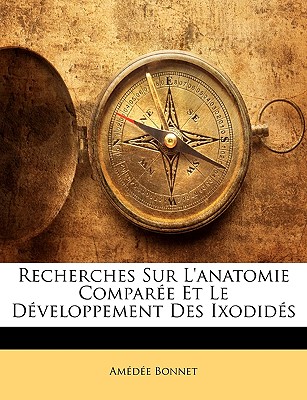 Recherches Sur l'Anatomie Comparée Et Le Développement Des Ixodidés