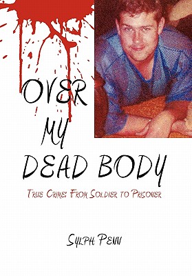 Over My Dead Body: True Crime: From Soldier to Prisoner