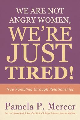 We Are Not Angry Women, We're Just Tired!: True Rambling through Relationships