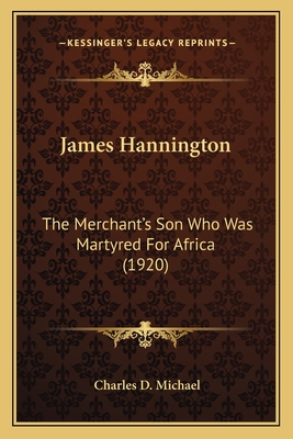 James Hannington: The Merchant's Son Who Was Martyred For Africa (1920)