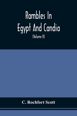 Rambles In Egypt And Candia: With Details Of The Military Power And Resources Of Those Countries, And Observations On The Government, Policy, And C