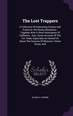 The Lost Trappers: A Collection Of Interesting Scenes And Events In The Rocky Mountains: Together With A Short Description Of California: