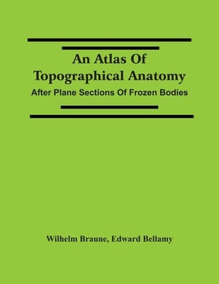 An Atlas Of Topographical Anatomy: After Plane Sections Of Frozen Bodies