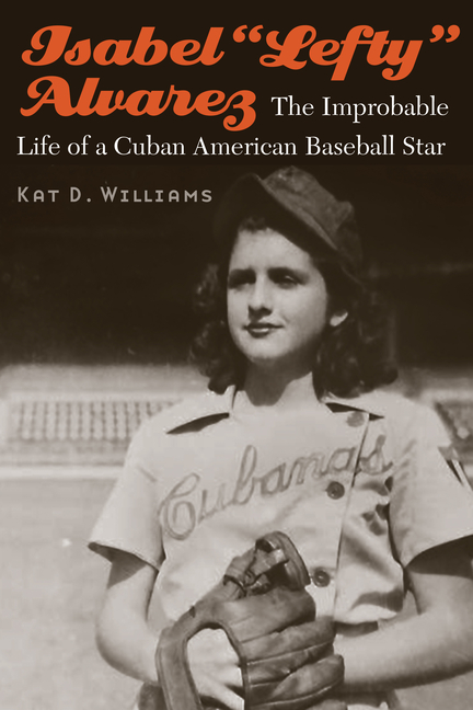 Isabel "Lefty" Alvarez: The Improbable Life of a Cuban American Baseball Star