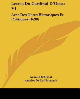 Letres Du Cardinal D'Ossat V1: Avec Des Notes Historiques Et Politiques (1698)