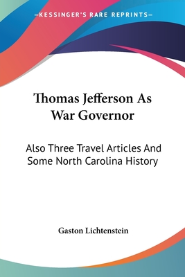 Thomas Jefferson As War Governor: Also Three Travel Articles And Some North Carolina History