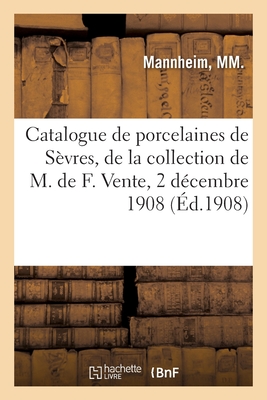 Catalogue d'anciennes porcelaines de Sèvres pate tendre et de Chine, objets divers: de la collection de M. de F. Vente, 2 décembre 1908