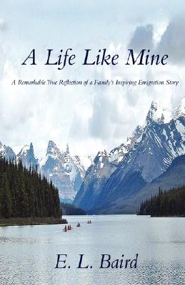 A Life Like Mine: A Remarkable True Reflection of a Family's Inspiring Emigration Story