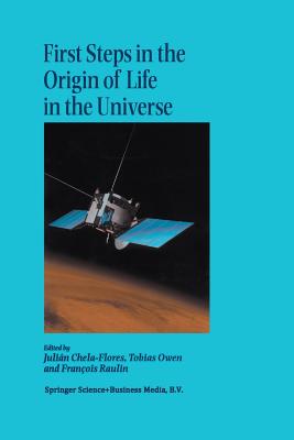 First Steps in the Origin of Life in the Universe: Proceedings of the Sixth Trieste Conference on Chemical Evolution Trieste, Italy 18-22 September, 2