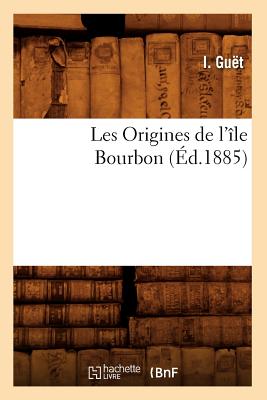 Les Origines de l'Île Bourbon, (Éd.1885)