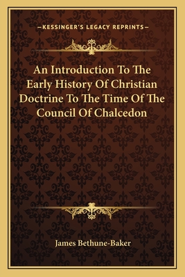 An Introduction To The Early History Of Christian Doctrine To The Time Of The Council Of Chalcedon