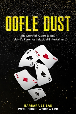 Oofle Dust The Story of Albert le Bas Ireland's Foremost Magical Entertainer