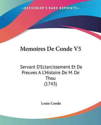 Memoires De Conde V5: Servant D'Eclarcissement Et De Preuves A L'Histoire De M. De Thou (1743)