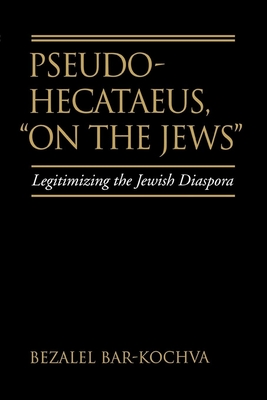 Pseudo Hecataeus, on the Jews: Legitimizing the Jewish Diaspora Volume 21