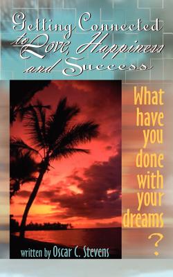 Getting Connected to Love, Happiness & Success: What Have You Done with Your Dreams?