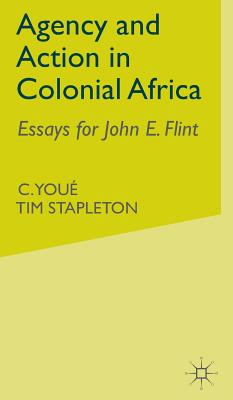 Agency and Action in Colonial Africa: Essays for John E. Flint