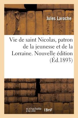 Vie de saint Nicolas, patron de la jeunesse et de la Lorraine. Nouvelle dition