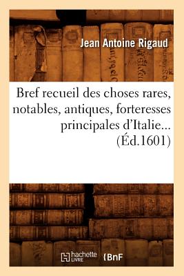 Bref Recueil Des Choses Rares, Notables, Antiques, Forteresses Principales d'Italie (Éd.1601)