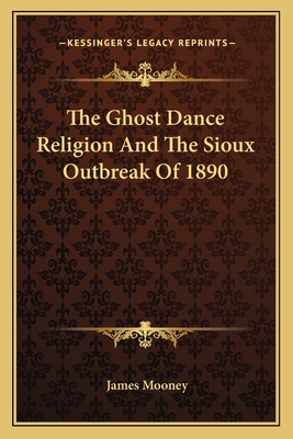 The Ghost Dance Religion And The Sioux Outbreak Of 1890