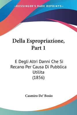 Della Espropriazione, Part 1: E Degli Altri Danni Che Si Recano Per Causa Di Pubblica Utilita (1856)