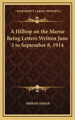 A Hilltop on the Marne Being Letters Written June 3 to September 8, 1914