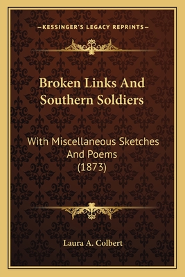 Broken Links And Southern Soldiers: With Miscellaneous Sketches And Poems (1873)