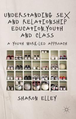 Understanding Sex and Relationship Education, Youth and Class: A Youth Work-Led Approach