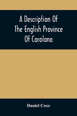 A Description Of The English Province Of Carolana: By The Spaniards Called Florida, And By The French La Louisiane: As Also Of The Great And Famous Ri
