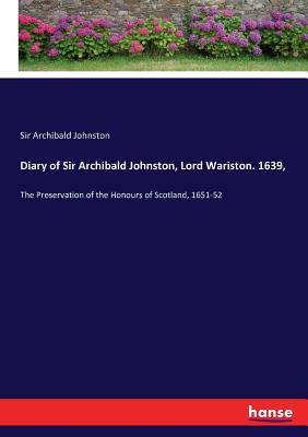Diary of Sir Archibald Johnston, Lord Wariston. 1639,: The Preservation of the Honours of Scotland, 1651-52