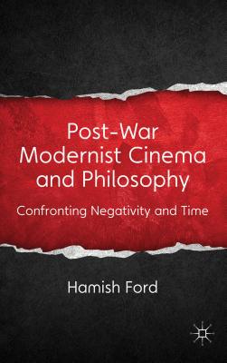 Post-War Modernist Cinema and Philosophy: Confronting Negativity and Time