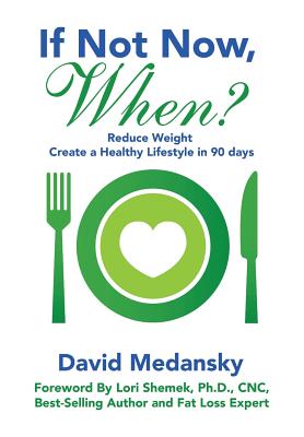 If Not Now, When?: Reduce Weight - Create a Healthy Lifestyle in 90 Days