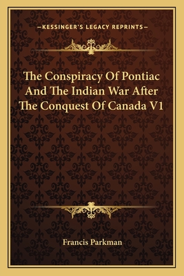 The Conspiracy Of Pontiac And The Indian War After The Conquest Of Canada V1