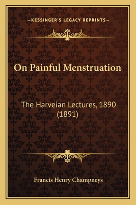 On Painful Menstruation: The Harveian Lectures, 1890 (1891)