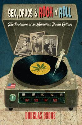 Sex, Drugs & Rock 'n' Roll: The Evolution of an American Youth Culture