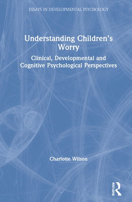 Understanding Children's Worry: Clinical, Developmental and Cognitive Psychological Perspectives