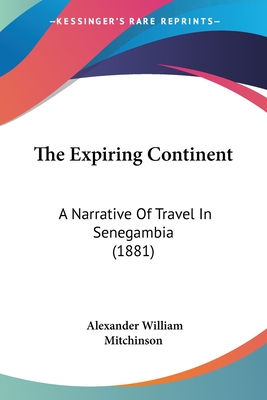 The Expiring Continent: A Narrative Of Travel In Senegambia (1881)