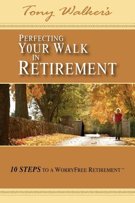 Perfecting Your Walk in Retirement: 10 Steps to a Worryfree Retirement