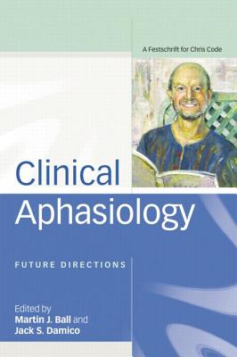 Clinical Aphasiology: Future Directions: A Festschrift for Chris Code