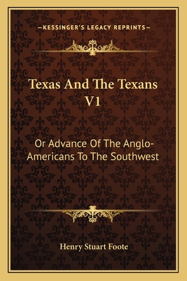Texas And The Texans V1: Or Advance Of The Anglo-Americans To The Southwest