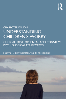 Understanding Children's Worry: Clinical, Developmental and Cognitive Psychological Perspectives