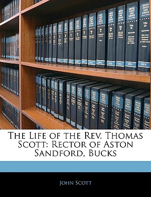 The Life of the Rev. Thomas Scott: Rector of Aston Sandford, Bucks