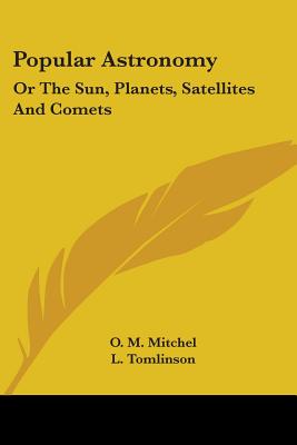 Popular Astronomy: Or The Sun, Planets, Satellites And Comets