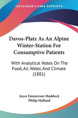 Davos-Platz As An Alpine Winter-Station For Consumptive Patients: With Analytical Notes On The Food, Air, Water, And Climate (1881)