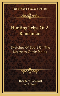 Hunting Trips Of A Ranchman: Sketches Of Sport On The Northern Cattle Plains