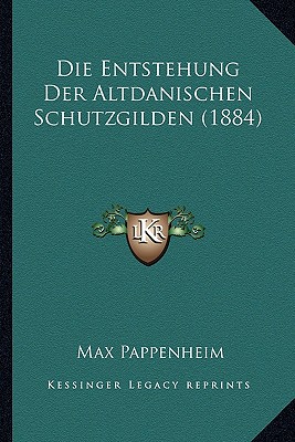 Die Entstehung Der Altdanischen Schutzgilden (1884)
