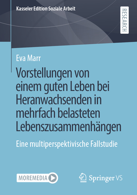 Vorstellungen Von Einem Guten Leben Bei Heranwachsenden in Mehrfach Belasteten Lebenszusammenhängen: Eine Multiperspektivische Fallstudie