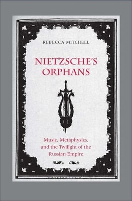 Nietzsche's Orphans: Music, Metaphysics, and the Twilight of the Russian Empire